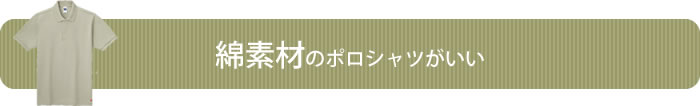 綿素材のポロシャツがいい